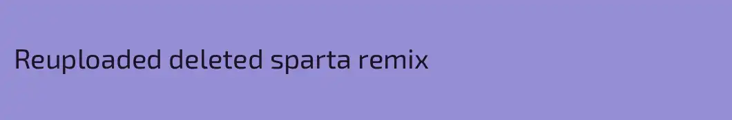 Reuploaded deleted sparta remix